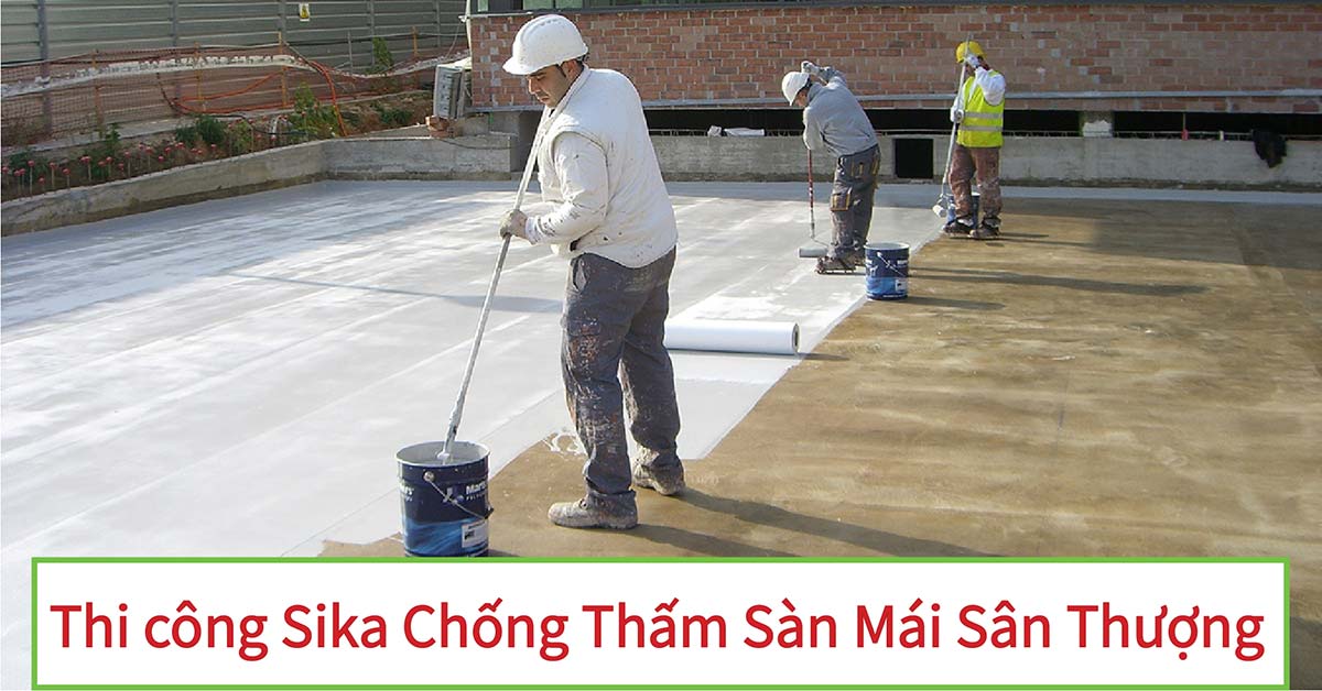 Sika chống thấm sàn mái sân thượng - Hướng dẫn quy trình thi công